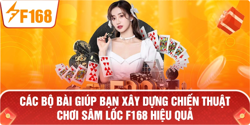 các bộ bài giúp bạn xây dựng chiến thuật chơi Sâm Lốc F168 hiệu quả.