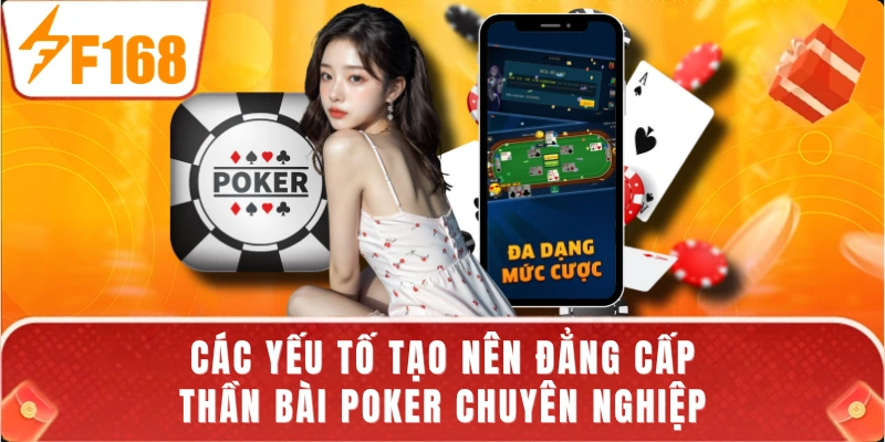 Các yếu tố tạo nên đẳng cấp thần bài Poker chuyên nghiệp