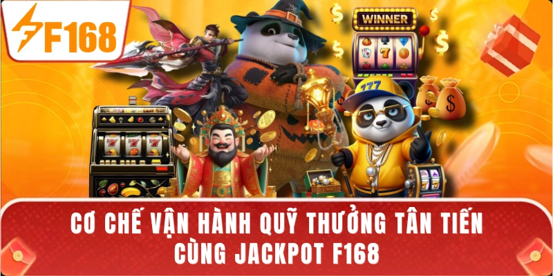 Cơ chế vận hành quỹ thưởng tân tiến cùng Jackpot F168