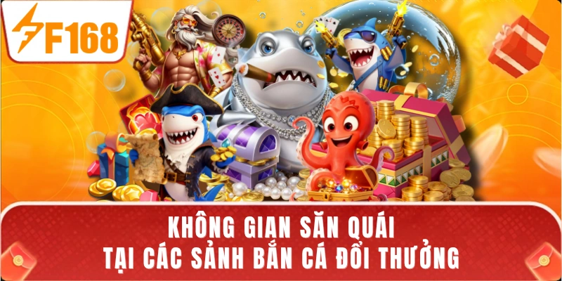 Không gian săn quái tại các sảnh bắn cá đổi thưởng