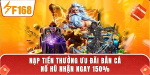 Nạp Tiền Thưởng Ưu Đãi Bắn Cá - Nổ Hũ Nhận Ngay 150%